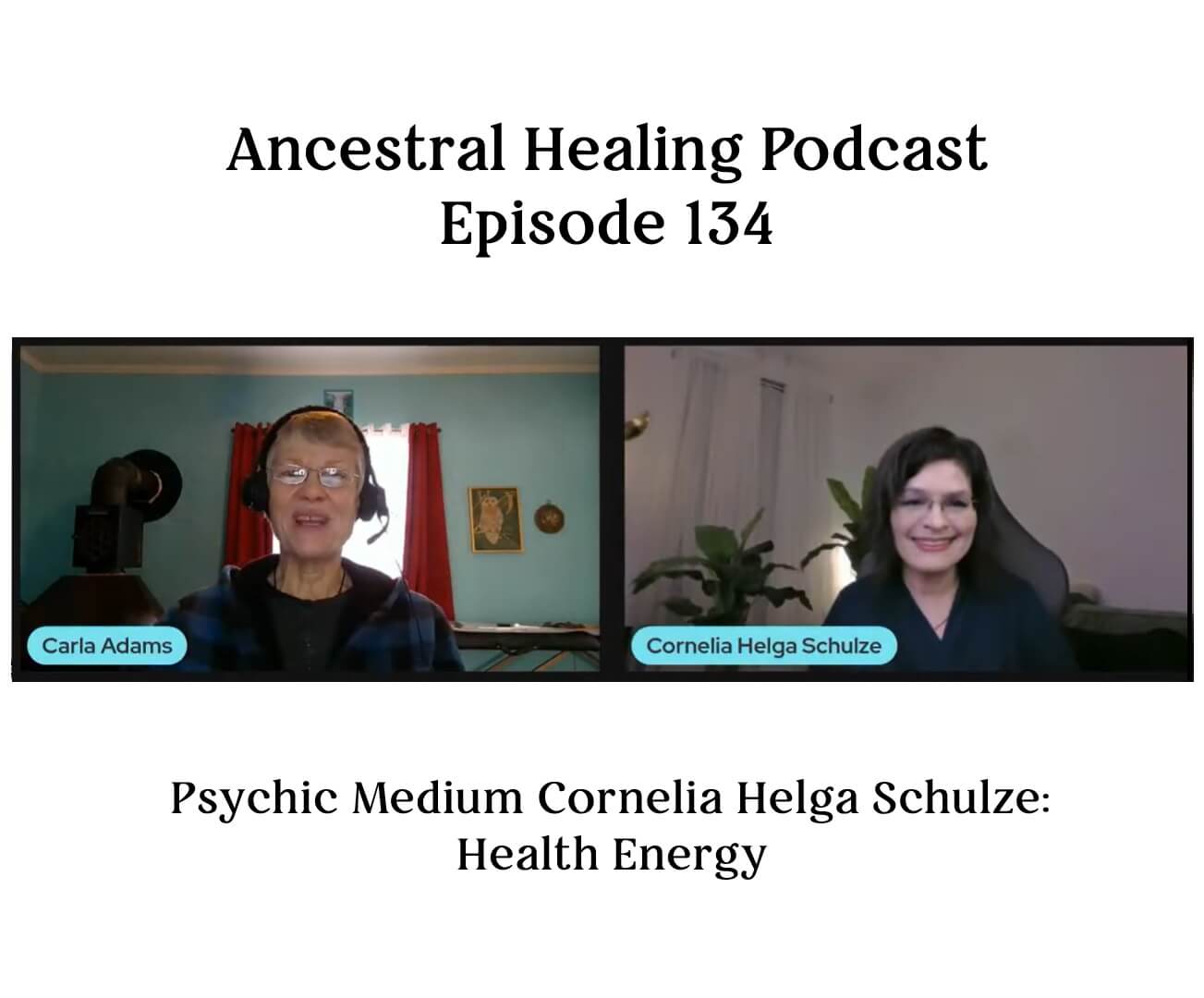 Ancestral Healing Podcast with Psychic Medium Cornelia Helga Schulze_Episode 134 Ancestral Healing Podcast by Carla Adams with Psychic Medium Cornelia Helga Schulze_Episode 134